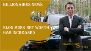 Read more about the article Elon Musk Net Worth Has Increased: A Closer Look at the Unprecedented Increase