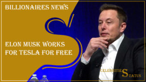 Read more about the article Elon Musk Works For Tesla For Free: A Billionaire’s Unprecedented Commitment to Innovation