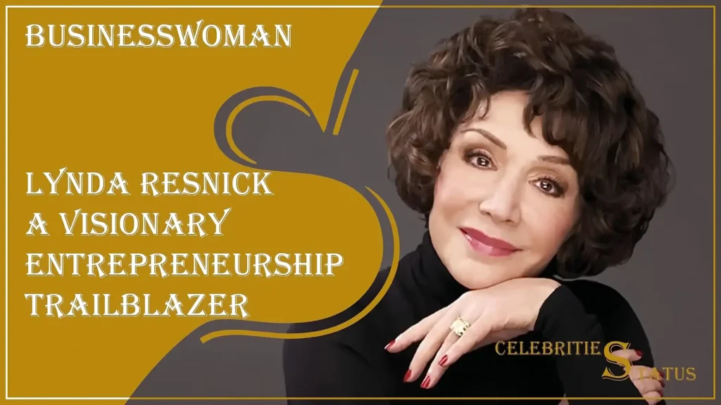 Lynda Resnick A Visionary Entrepreneurship Trailblazer