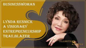 Read more about the article Lynda Resnick A Visionary Entrepreneurship Trailblazer