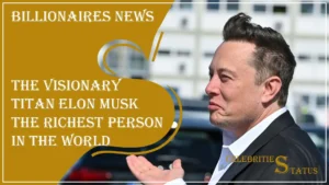 Read more about the article The Visionary Titan Elon Musk The Richest Person In The World